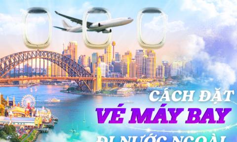 Cách đặt vé máy bay đi nước ngoài